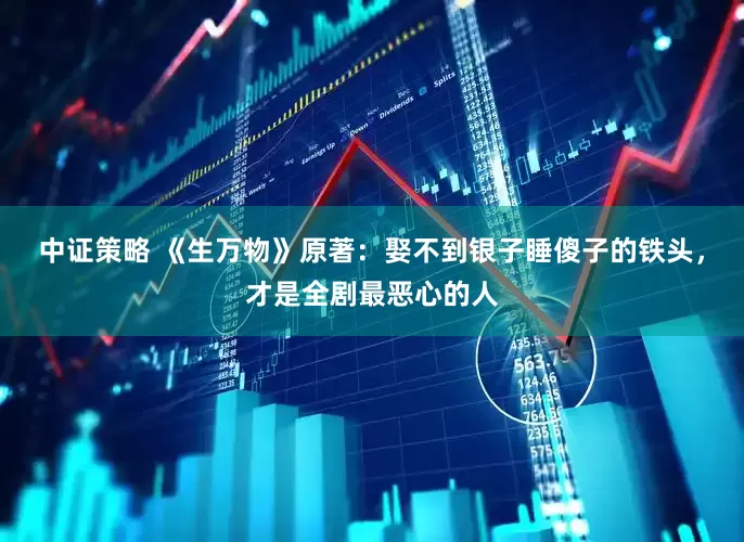 中证策略 《生万物》原著：娶不到银子睡傻子的铁头，才是全剧最恶心的人