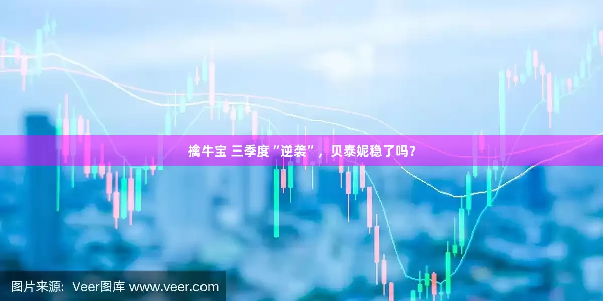 擒牛宝 三季度“逆袭”，贝泰妮稳了吗？
